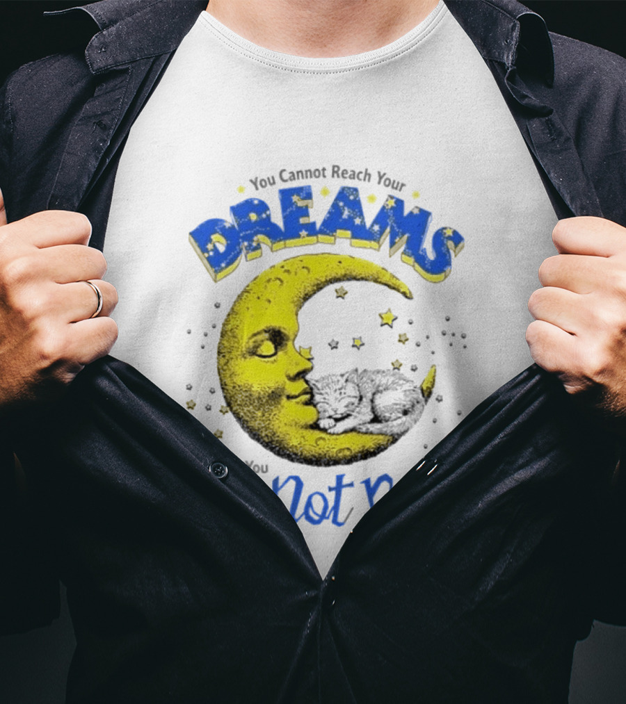 You Cannot Reach Your Dreams Moon If You Do Not Rest T-Shirt