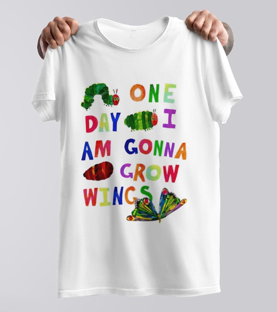The Very Hungry Caterpillar One Day I Am Gonna Grow Wings Colorful Text And Butterfly T-Shirt