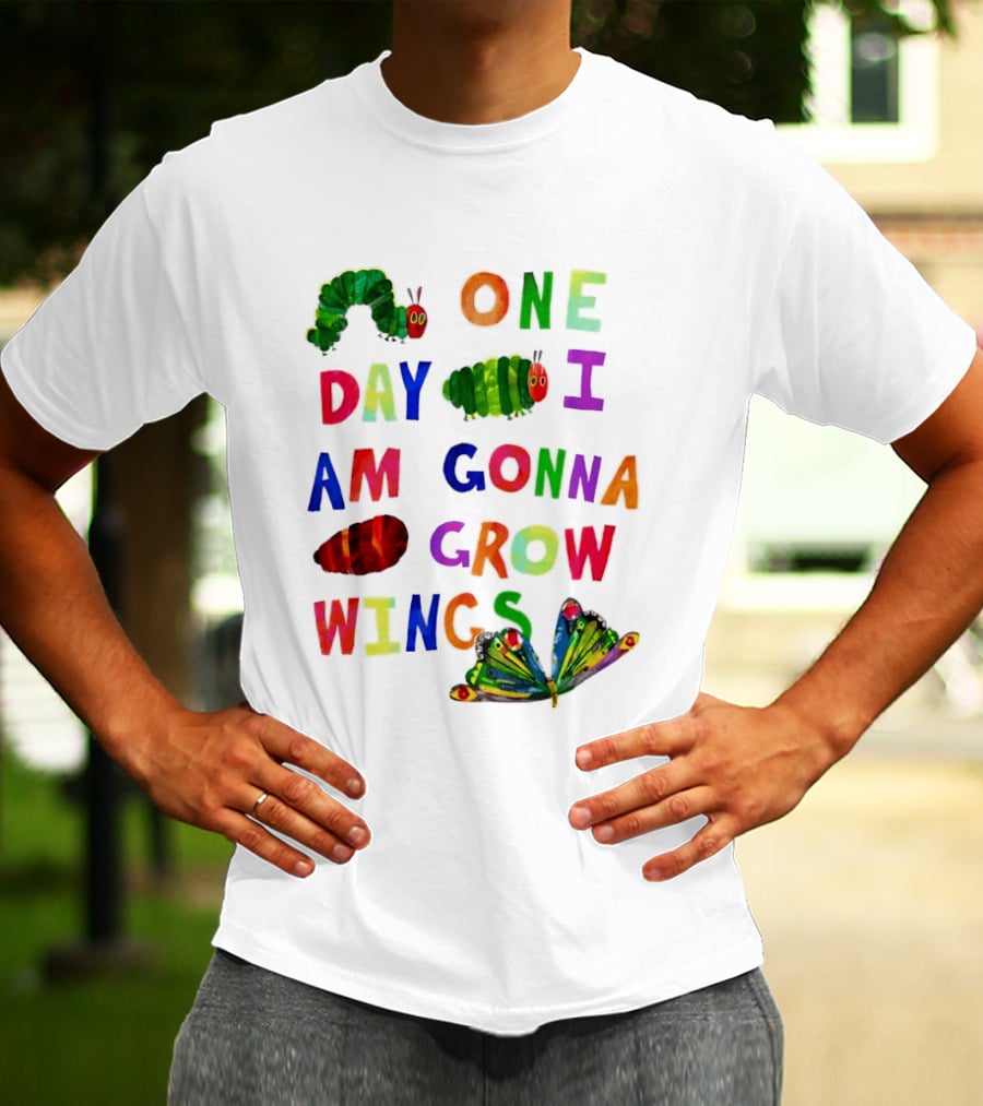 The Very Hungry Caterpillar One Day I Am Gonna Grow Wings Colorful Text And Butterfly T-Shirt
