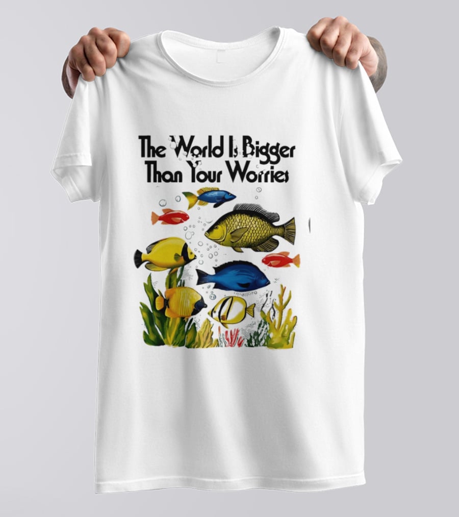 The World Is Bigger Than Your Worries Colorful Fishes In Ocean Scene T-Shirt