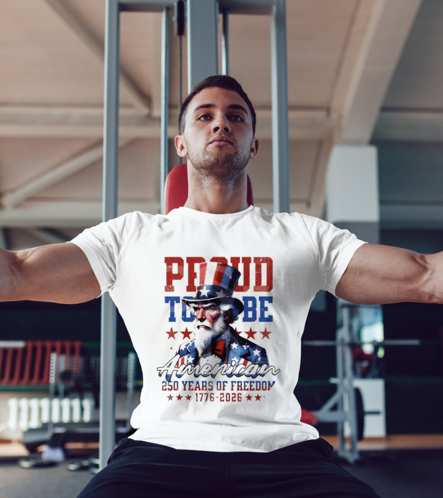 Proud To Be American Uncle Sam 250 Years Of Freedom 1776 2026 T-Shirt
