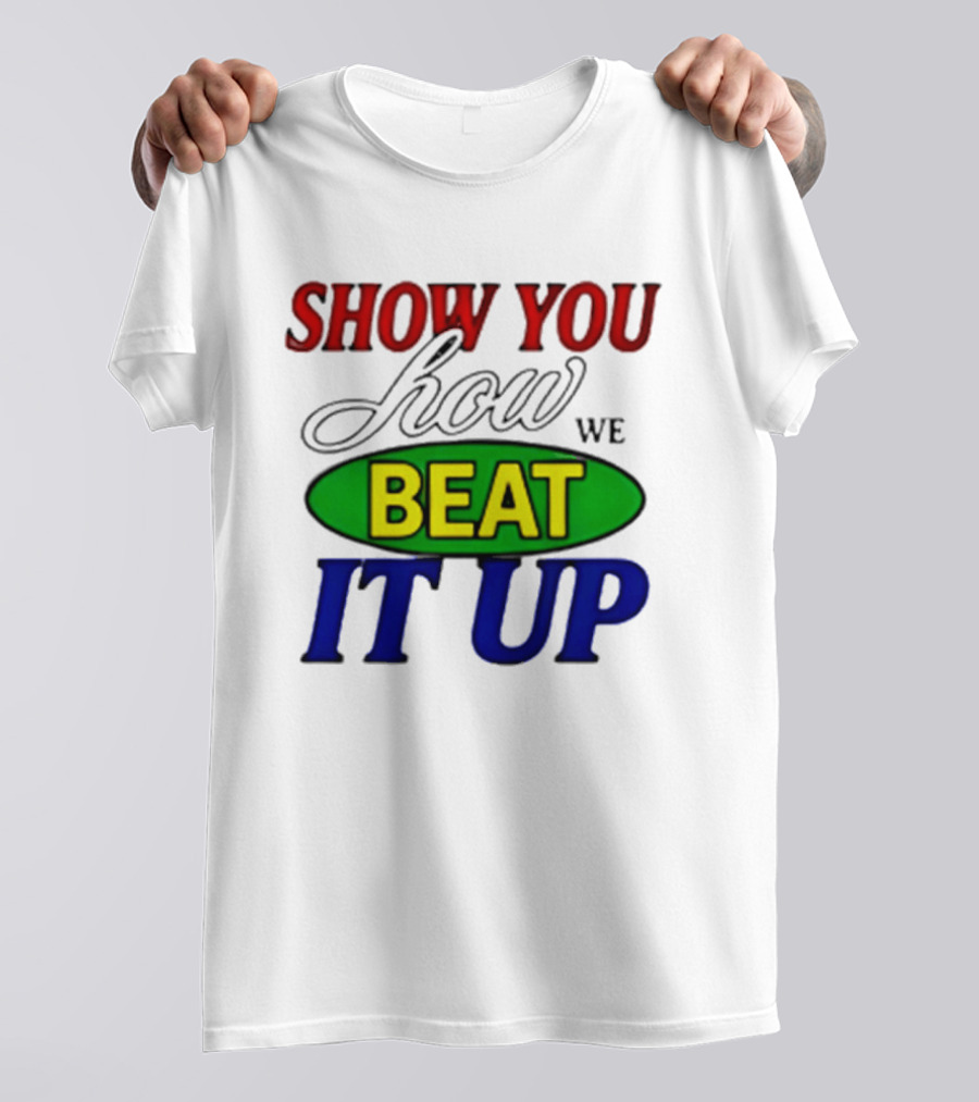 Show You How We Beat It Up T-Shirt