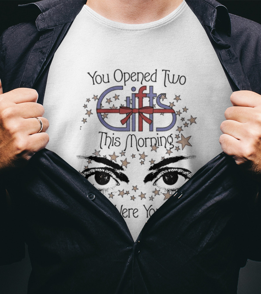 You Opened Two Gifts This Morning They Were Your Eyes Stars T-Shirt
