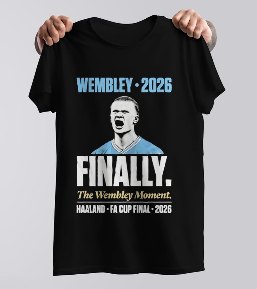 Wembley 2026 Finally The Wembley Moment Haaland FA Cup Final 2026 T-Shirt