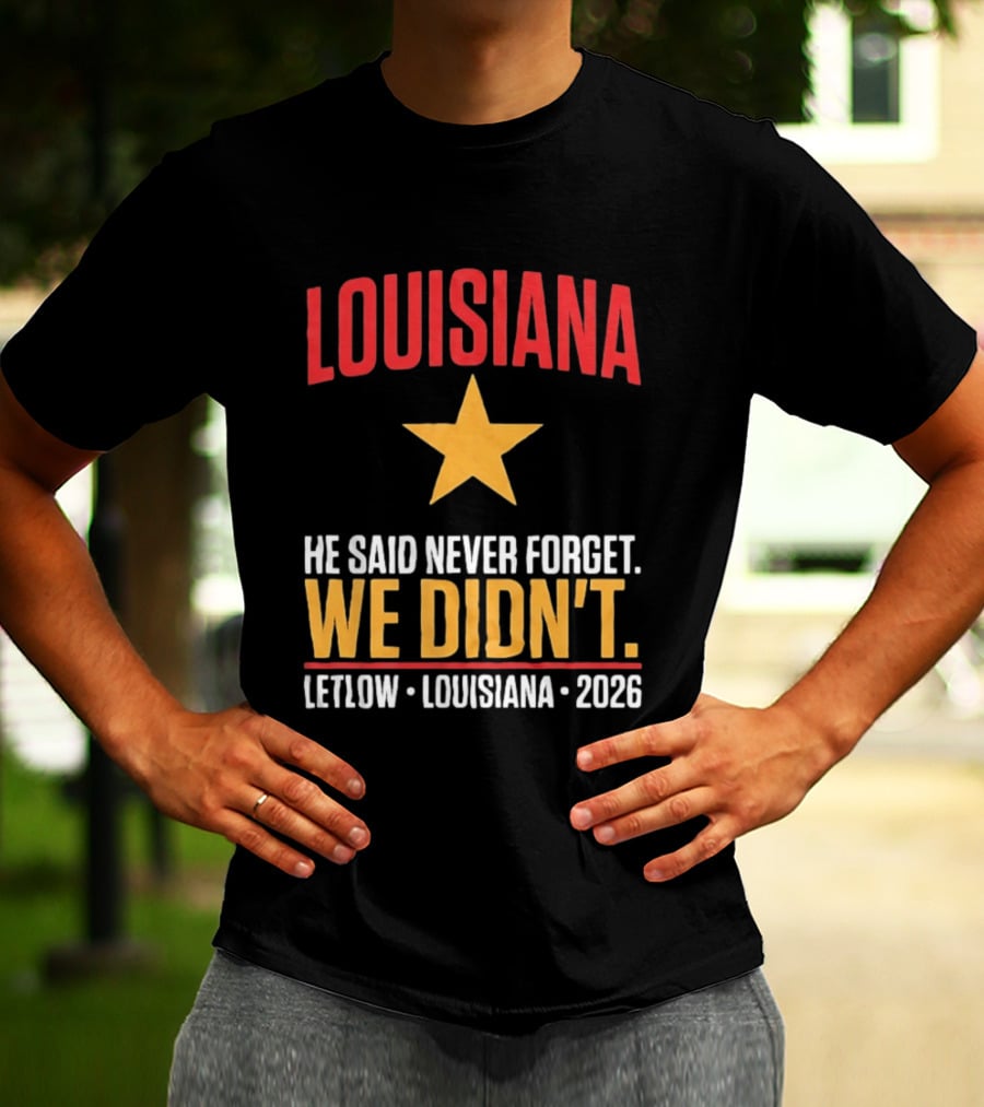 Louisiana He Said Never Forget We Didn't Letlow 2026 T-Shirt