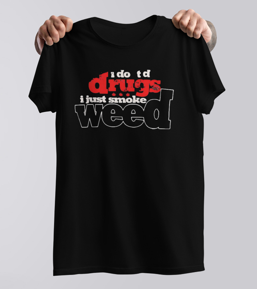 I Do Td Drugs I Just Smoke Weed T-Shirt
