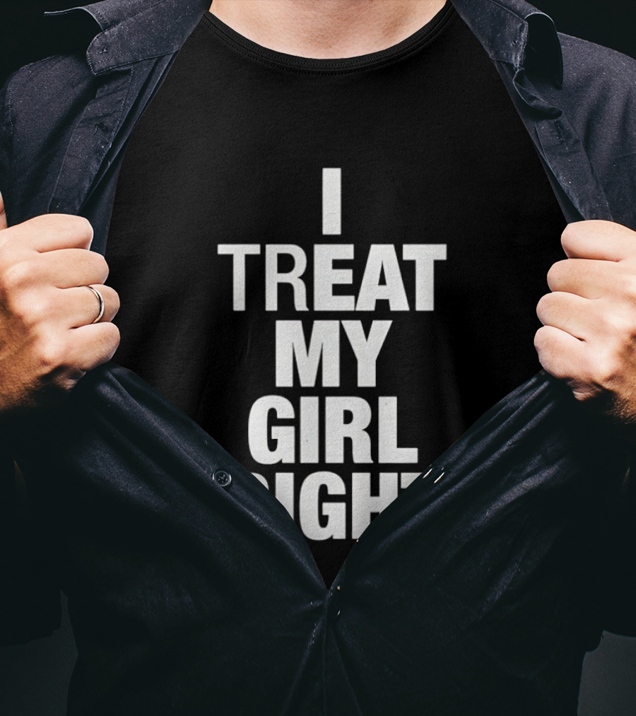 I Treat My Girl Right T-Shirt