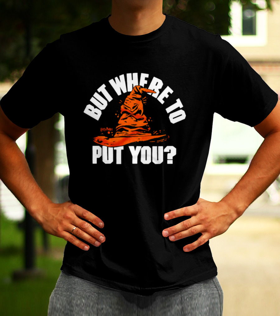 But Where To Put You Sorting Hat Witchcraft T-Shirt