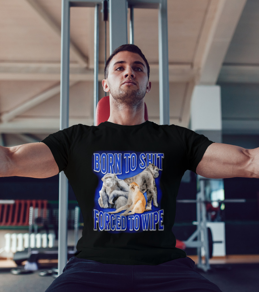 Born To Shit Forced To Wipe Gorilla Monkey Humor T-Shirt