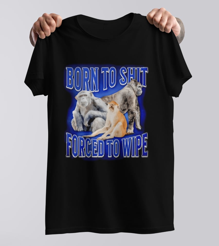 Born To Shit Forced To Wipe Gorilla Monkey Humor T-Shirt