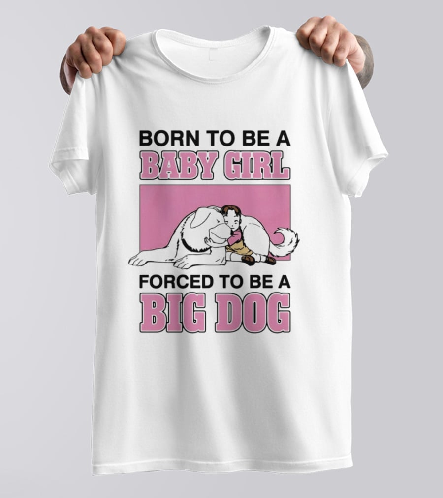Born To Be A Baby Girl Forced To Be A Big Dog With Puppy And Dog Hugging On Pink T-Shirt