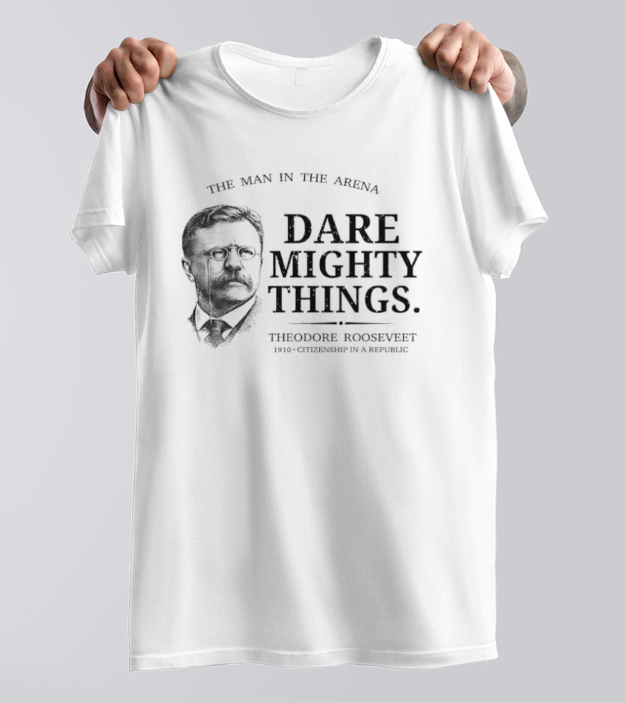 The Man In The Arena Dare Mighty Things Theodore Roosevelt T-Shirt