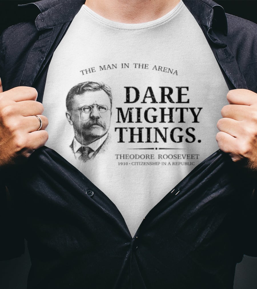 The Man In The Arena Dare Mighty Things Theodore Roosevelt T-Shirt