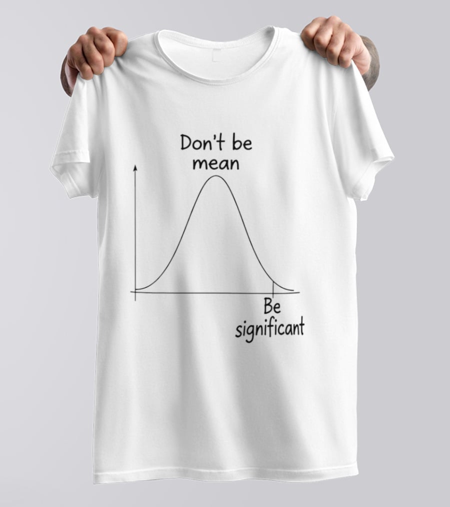 Don't Be Mean Be Significant Bell Curve Graph Humor T-Shirt