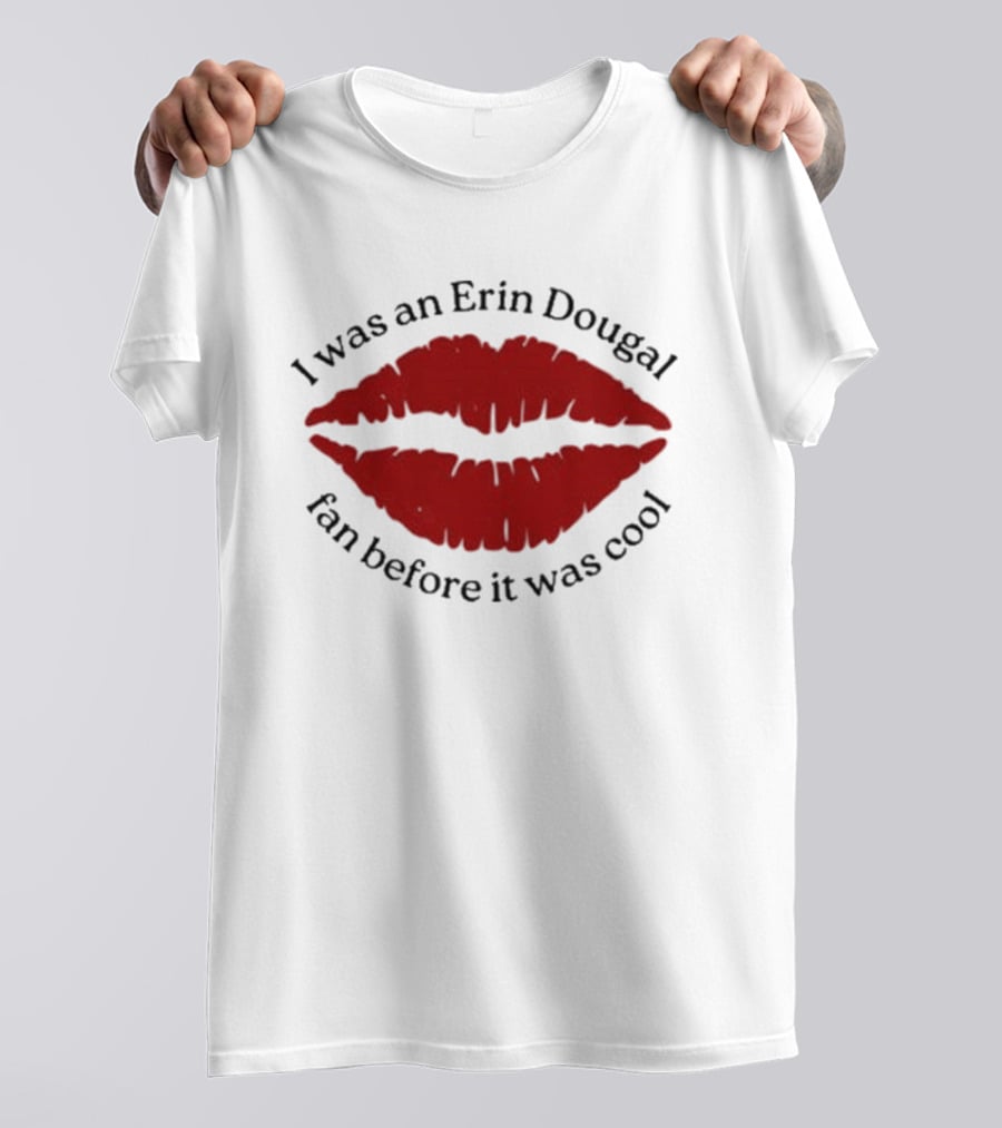 I Was An Erin Dougal Fan Before It Was Cool Lips T-Shirt