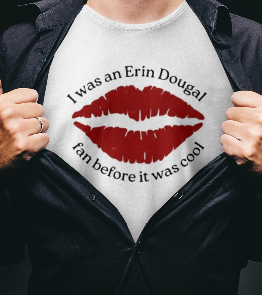 I Was An Erin Dougal Fan Before It Was Cool Lips T-Shirt