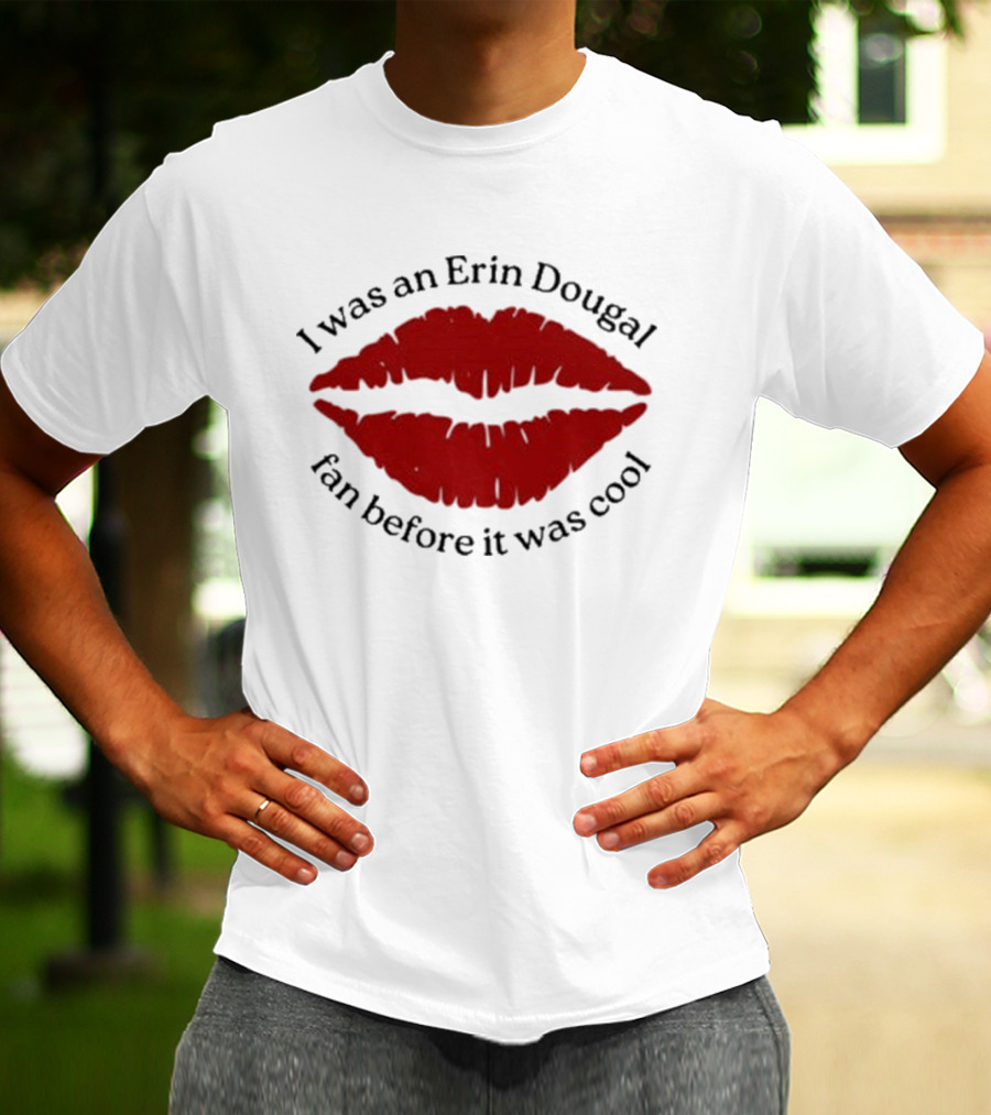 I Was An Erin Dougal Fan Before It Was Cool Lips T-Shirt
