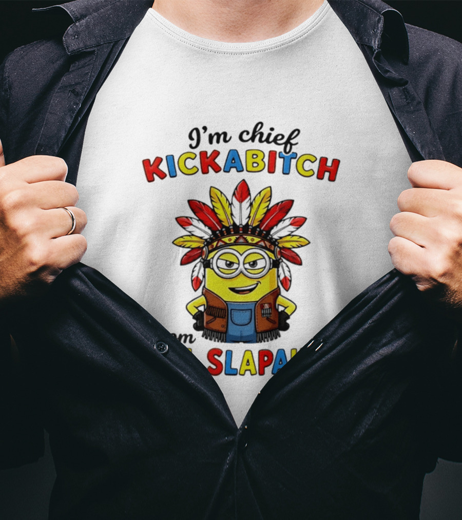 I'm Chief Kickabitch From The Slapahoe Tribe Minion T-Shirt