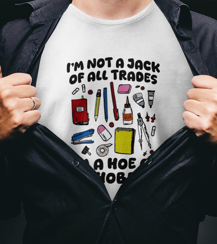 I'm Not A Jack Of All Trades I'm A Hoe Of All Hobbies Craft Tools T-Shirt