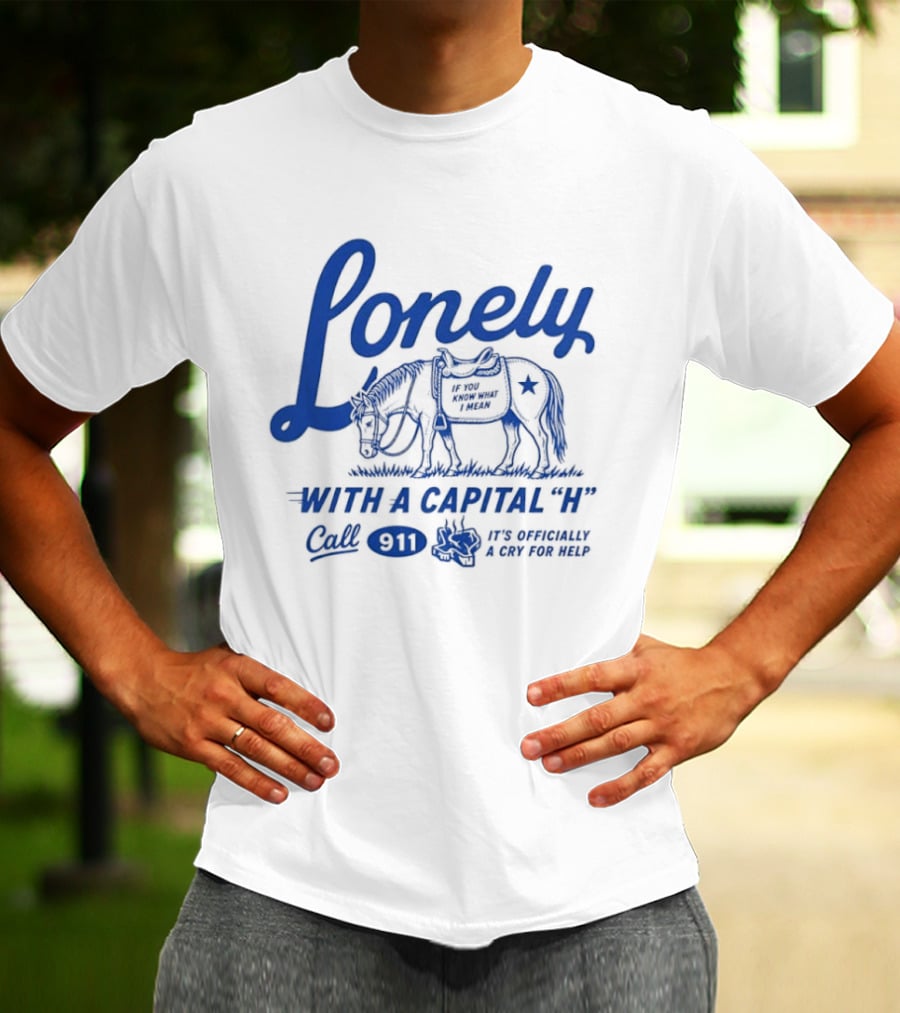 Lonely With A Capital H Call 911 It's A Stampede In My Mind T-Shirt