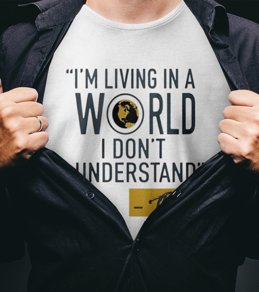 I'm Living In A World I Don't Understand TRN Quote By Mike Trivisonno T-Shirt