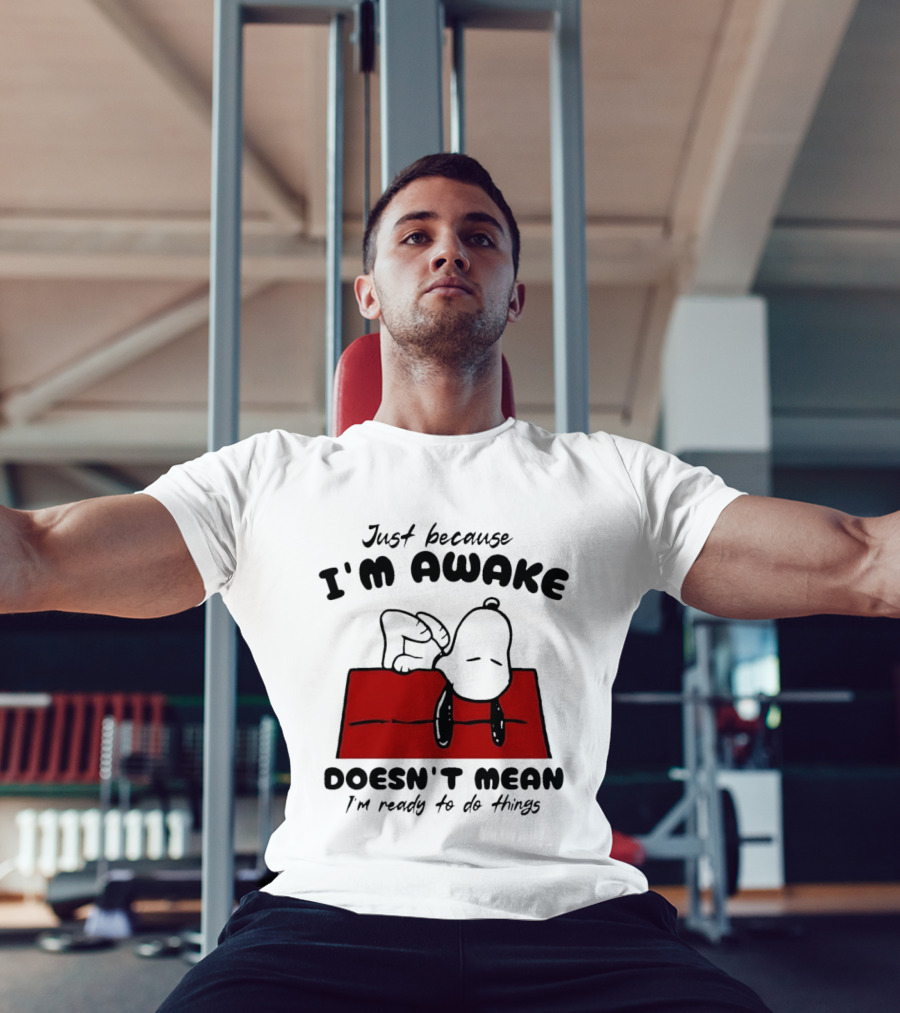 Just Because I'm Awake Doesn't Mean I'm Ready To Do Things Snoopy T-Shirt