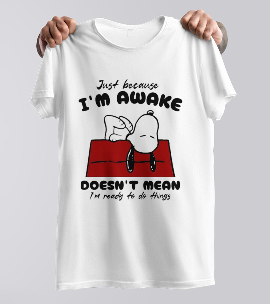 Just Because I'm Awake Doesn't Mean I'm Ready To Do Things Snoopy T-Shirt