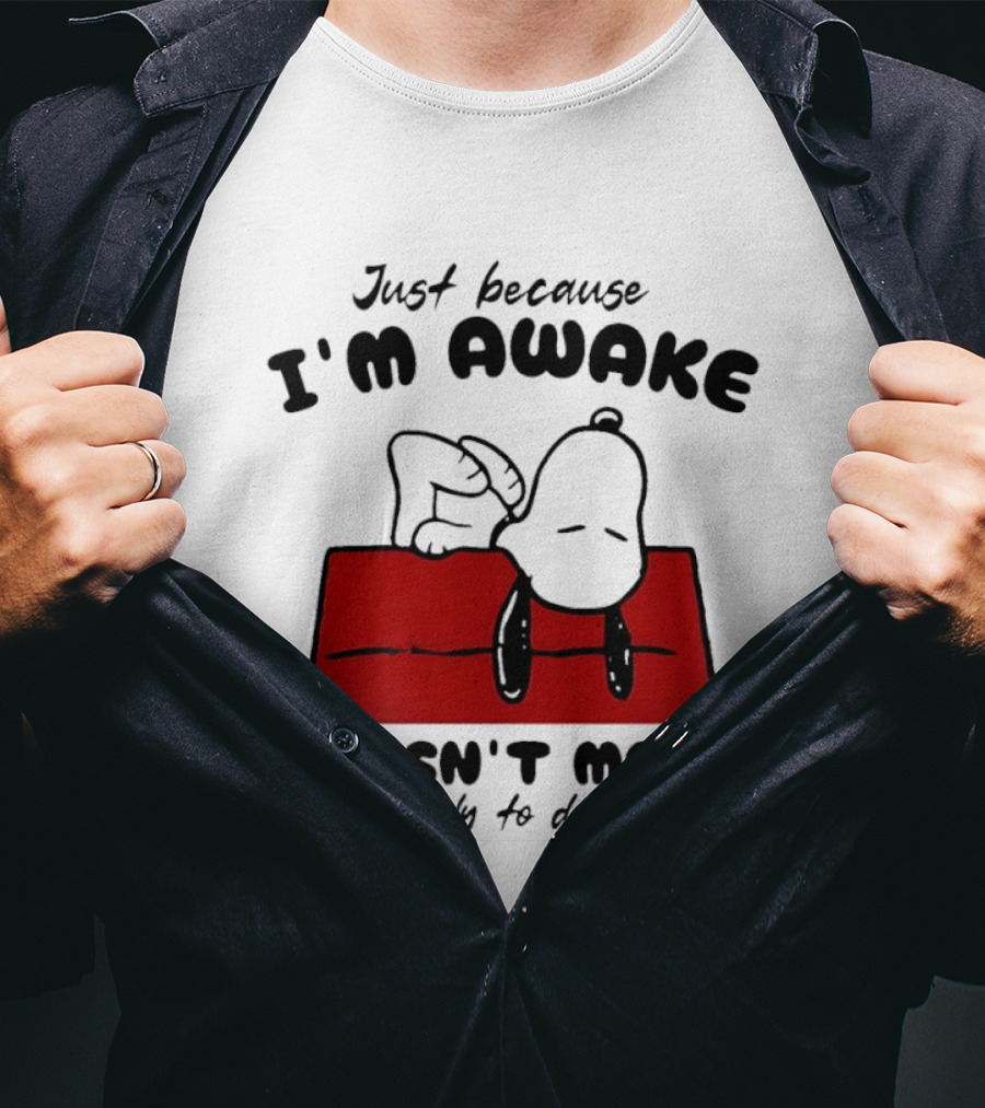 Just Because I'm Awake Doesn't Mean I'm Ready To Do Things Snoopy T-Shirt