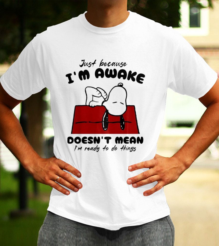 Just Because I'm Awake Doesn't Mean I'm Ready To Do Things Snoopy T-Shirt