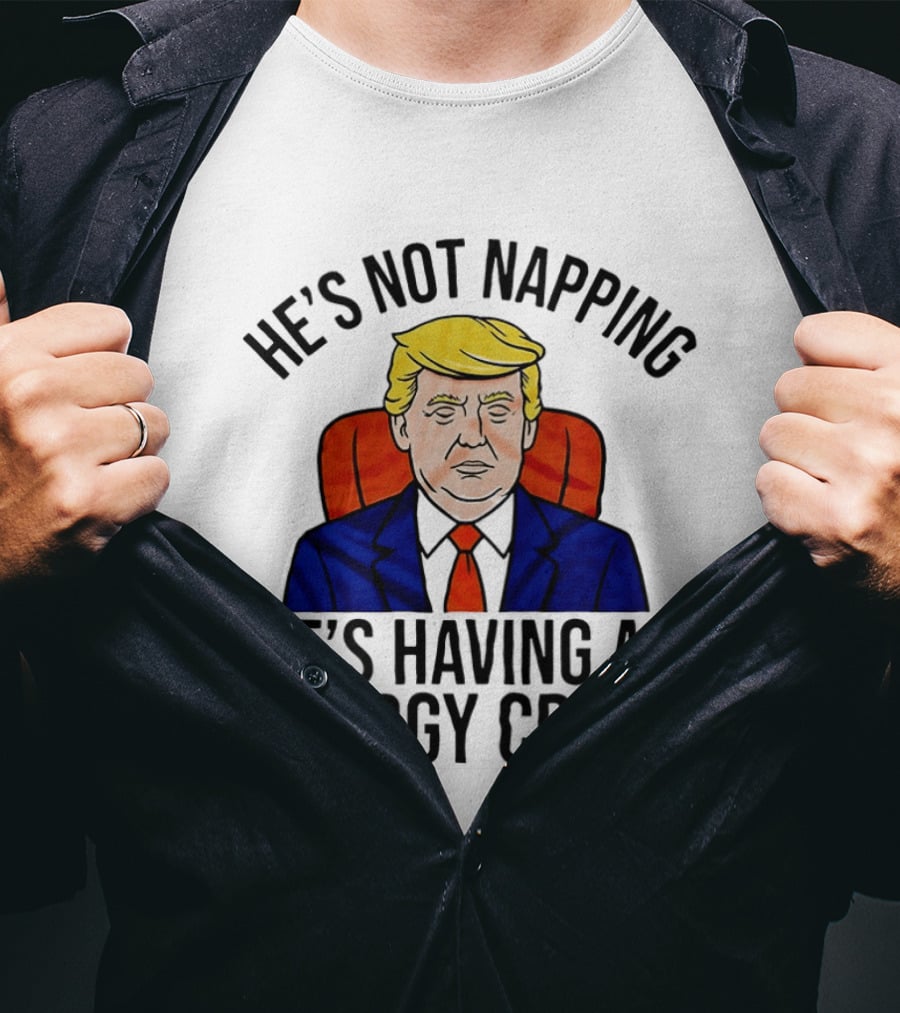 He's Not Napping He's Having An Energy Crisis Trump Suit Political Humor T-Shirt