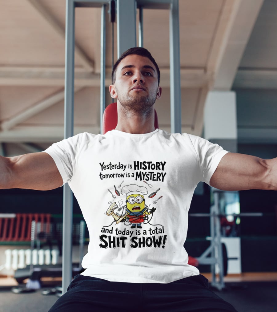 Yesterday Is History Tomorrow Is A Mystery And Today Is A Total Shit Show Minion Chef Chaos T-Shirt