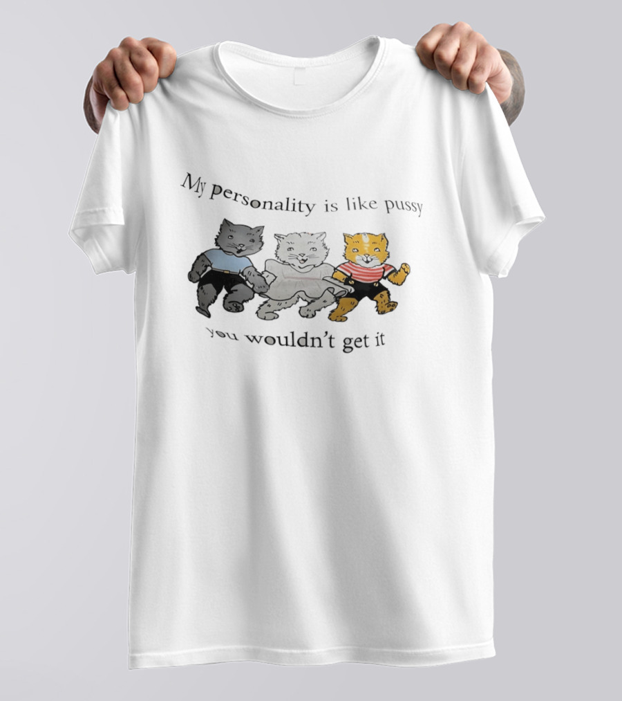 My Personality Is Like Pussy You Wouldn't Get It Cats Trio T-Shirt