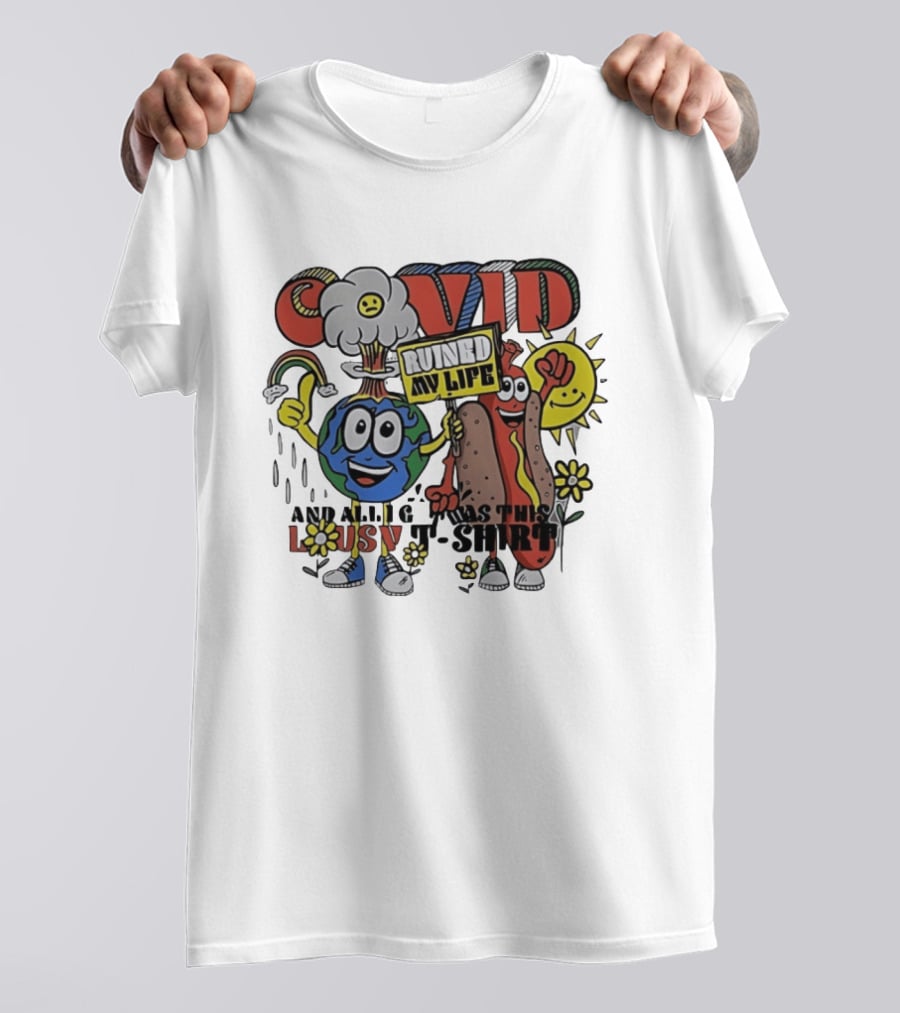 Covid Ruined My Life And All I Got Was This Lousy T T-Shirt