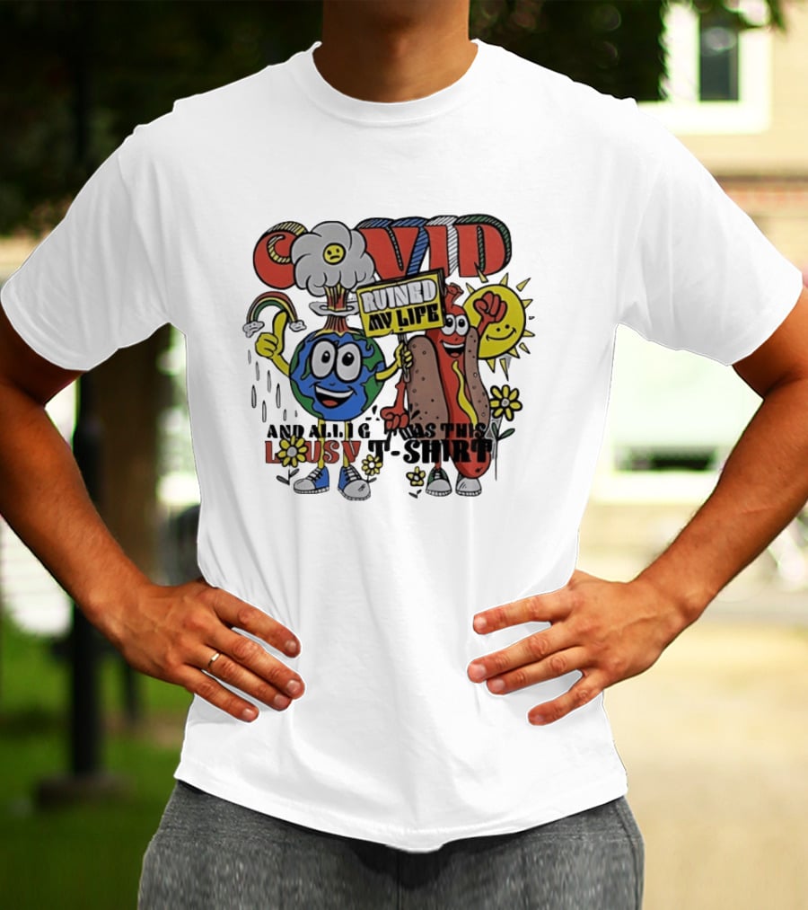 Covid Ruined My Life And All I Got Was This Lousy T T-Shirt