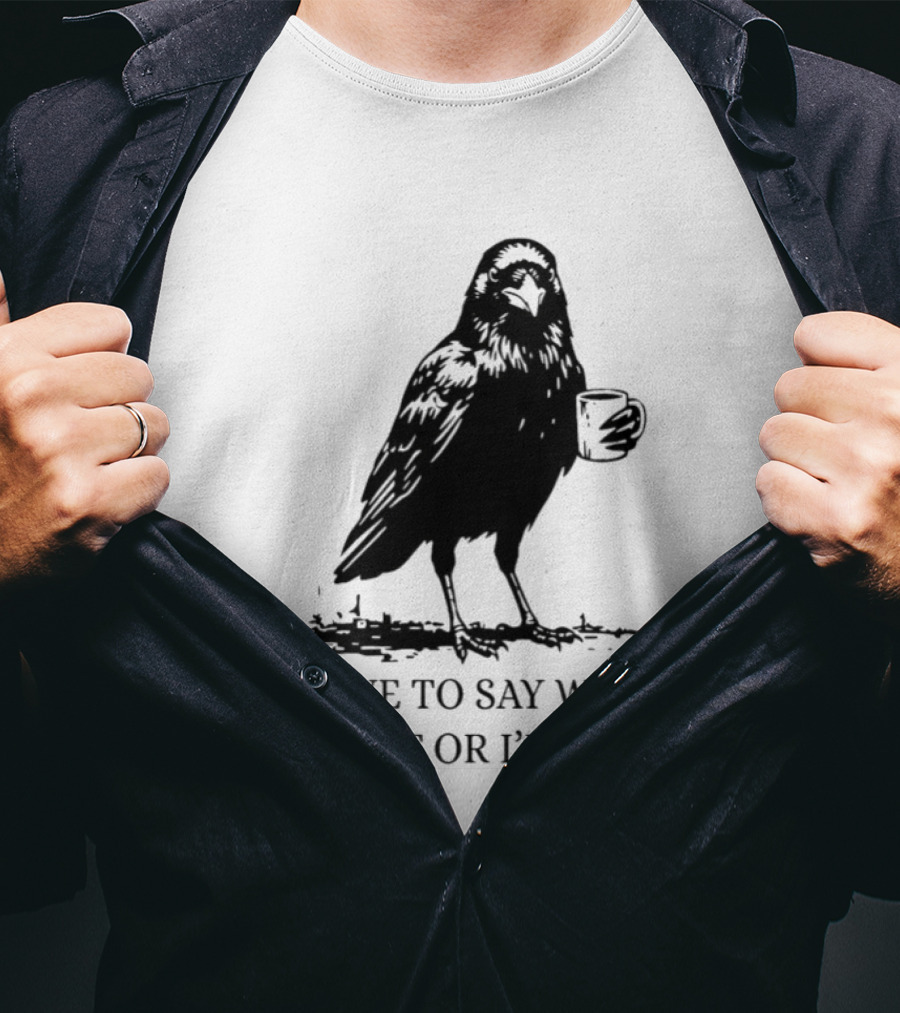 Crow Coffee I Have To Say Weird Stuff Or I'll Die T-Shirt