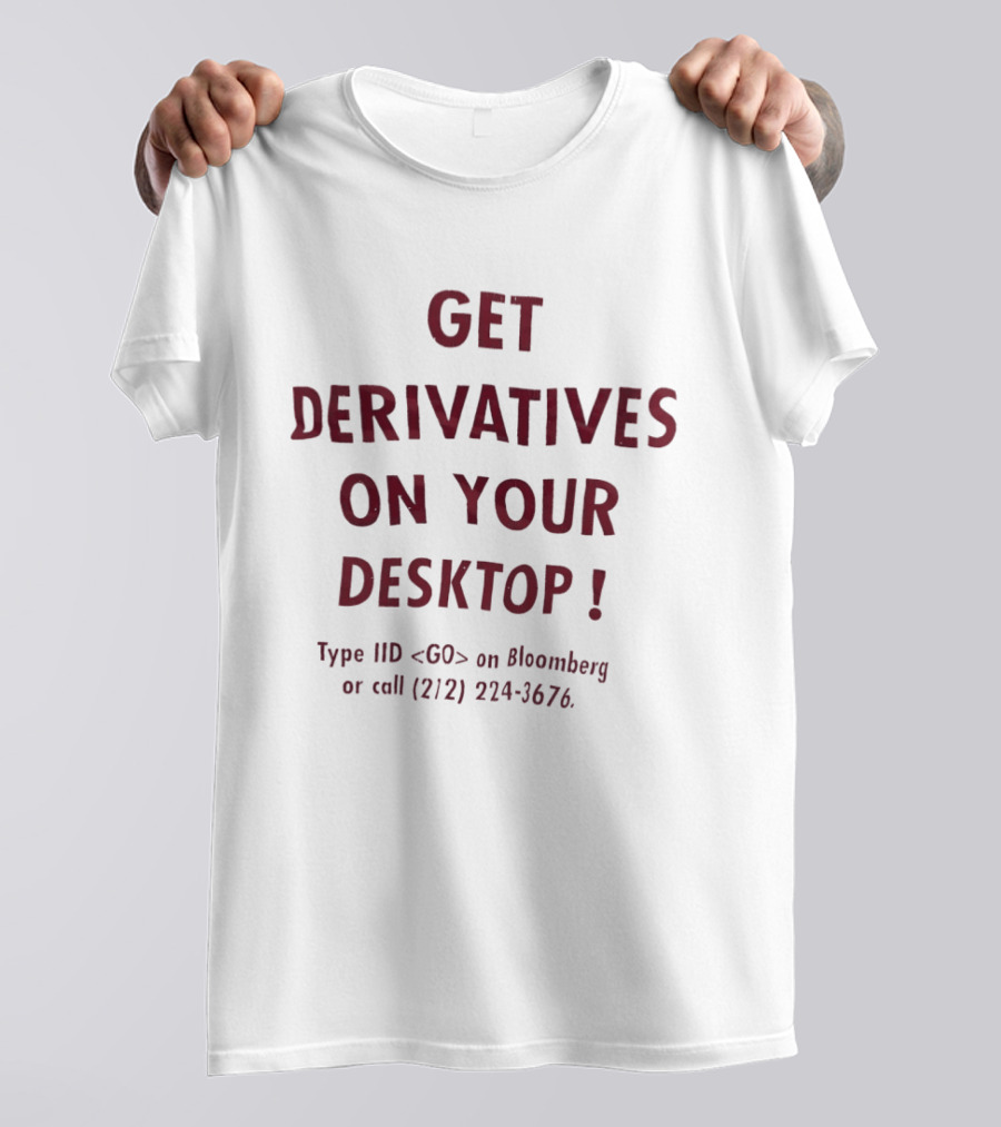 Get Derivatives On Your Desktop Type IID On Bloomberg Call 212 224 3676 T-Shirt