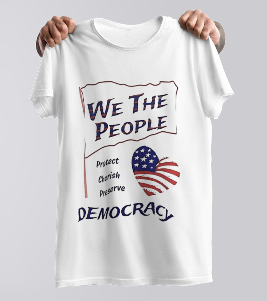 We The People Democracy American Flag Protect Cherish Preserve T-Shirt