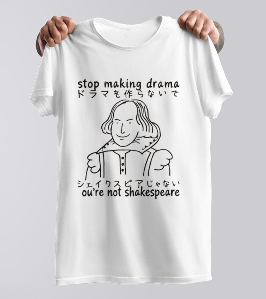 Stop Making Drama You're Not Shakespeare William Shakespeare T-Shirt