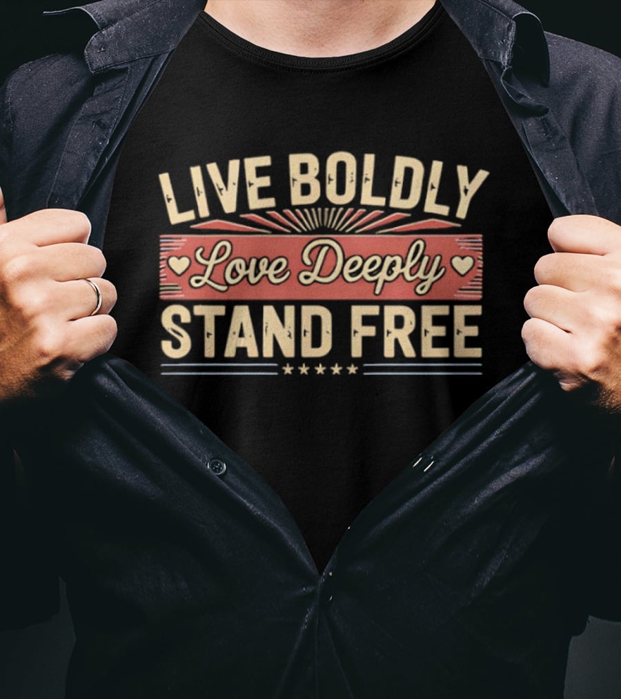 Live Boldly Love Deeply Stand Free Stars And Hearts Motivational T-Shirt