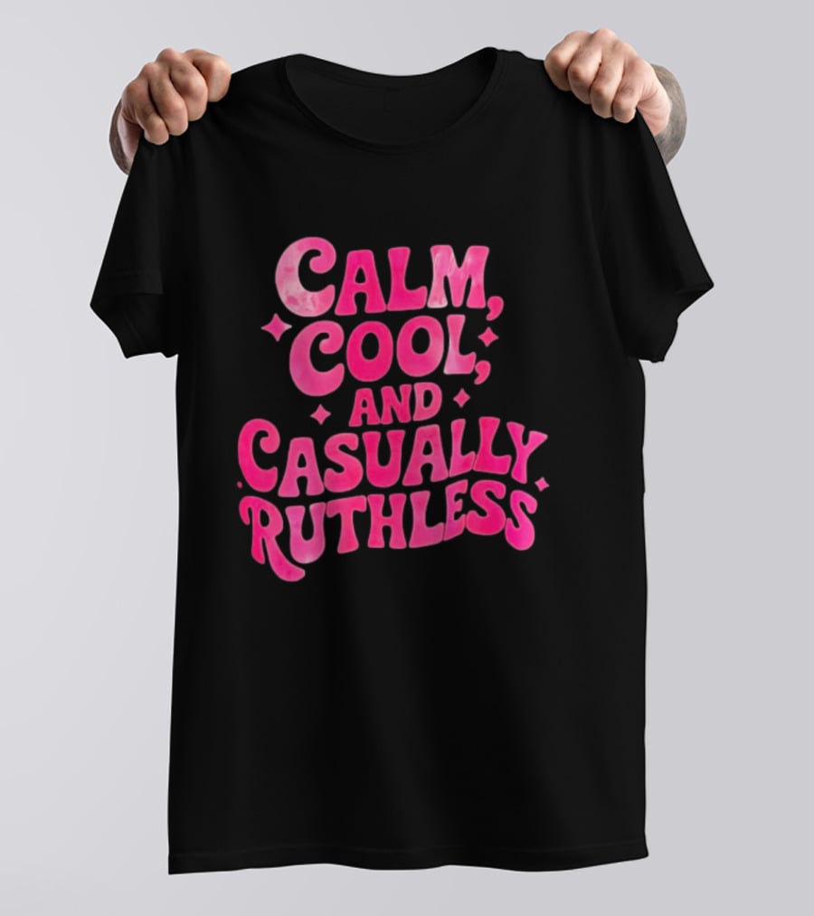 Calm Cool And Casually Ruthless Pink T-Shirt