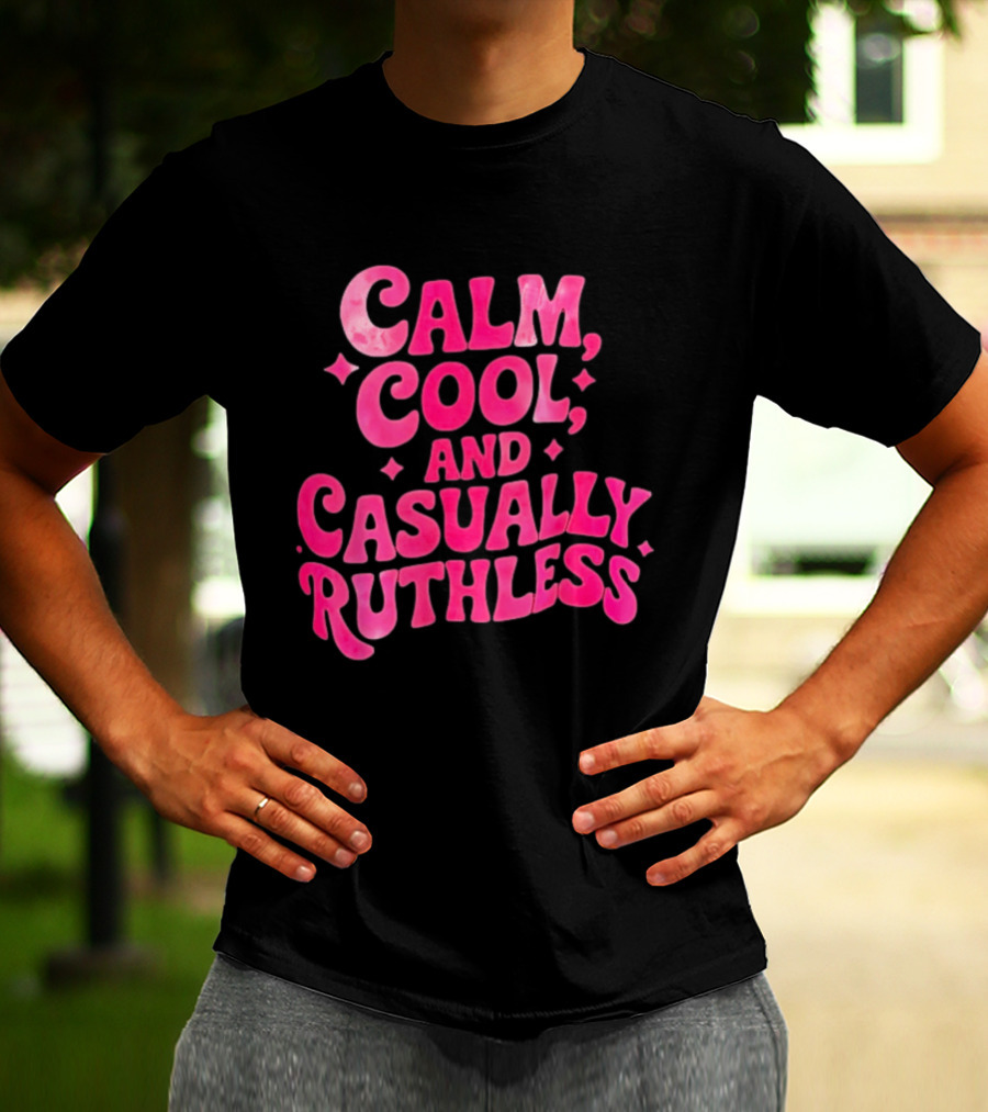 Calm Cool And Casually Ruthless Pink T-Shirt