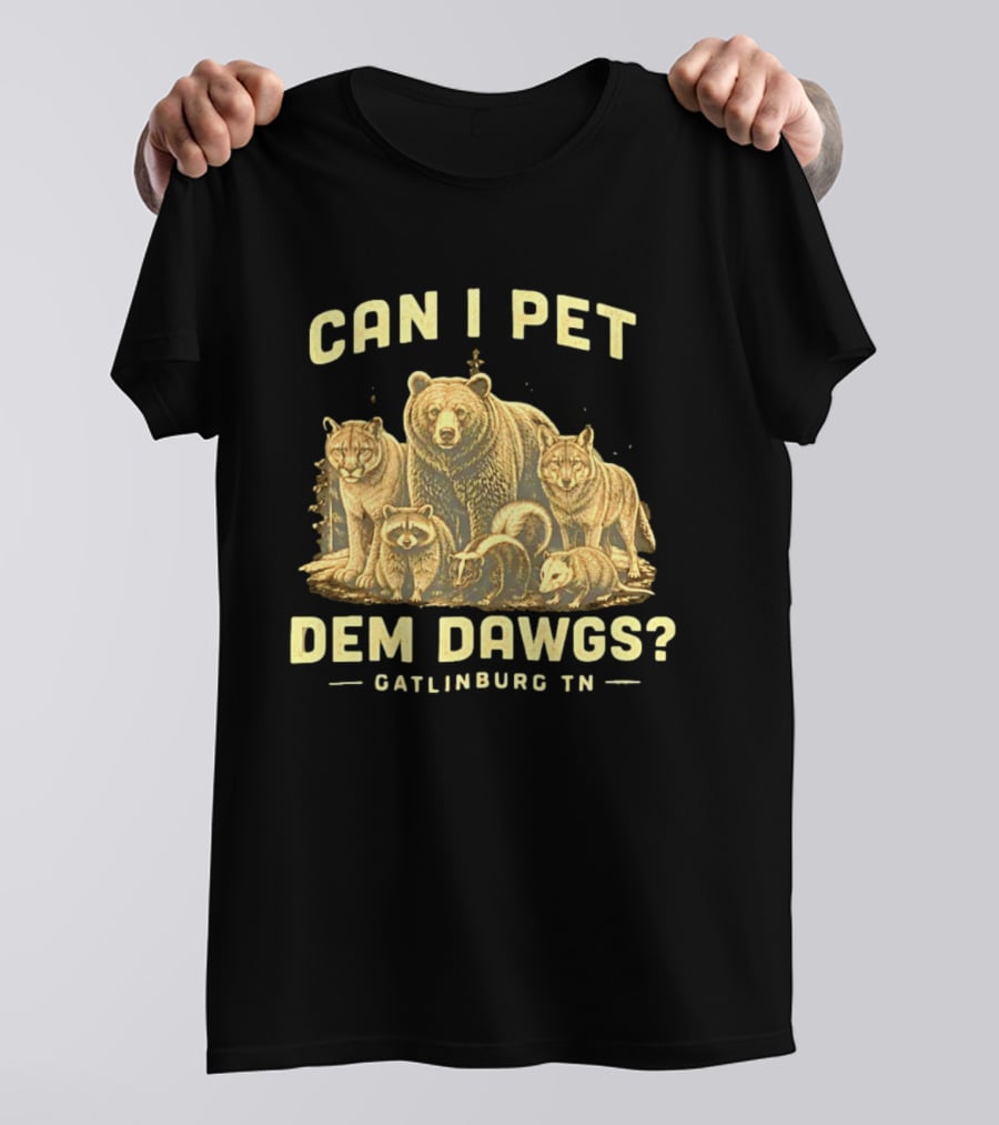 Can I Pet Dem Dawgs Gatlinburg TN Wildlife Bear Raccoon Wolves Cougars Skunk T-Shirt