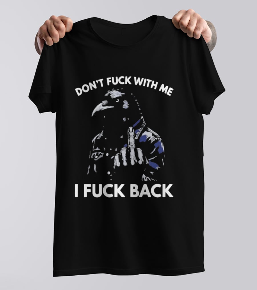 Don't Fuck With Me I Fuck Back Middle Finger Rebel Crow Attitude T-Shirt