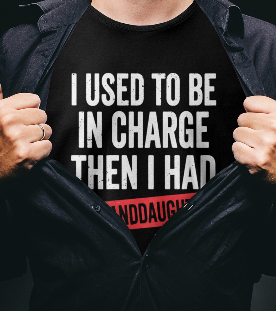 I Used To Be In Charge Then I Had A Granddaughter T-Shirt