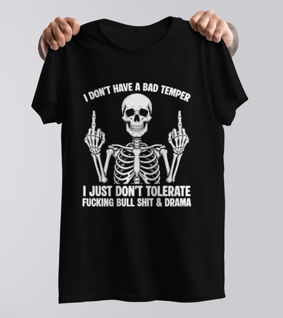 Skeleton Middle Finger I Don't Have A Bad Temper I Just Don't Tolerate Fucking Bullshit Drama T-Shirt