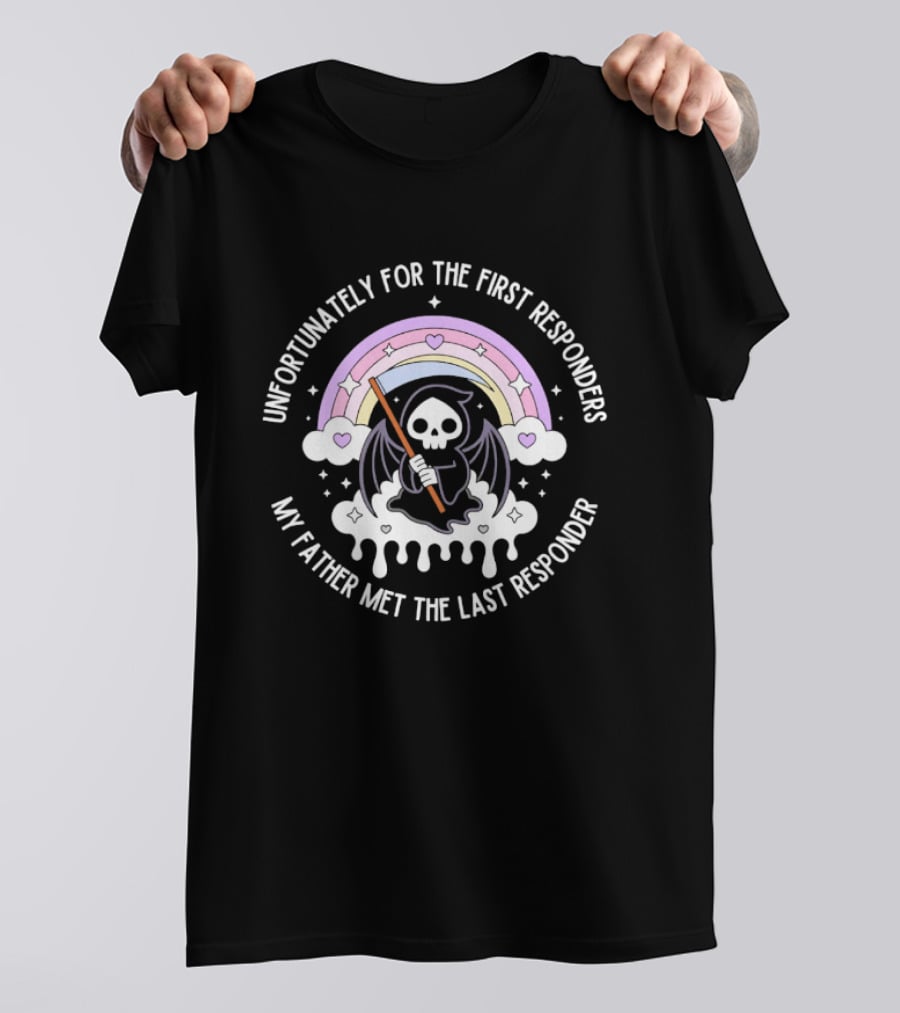 Unfortunately For The First Responders My Father Met The Last Responder Grim Reaper With Rainbow And Hearts T-Shirt