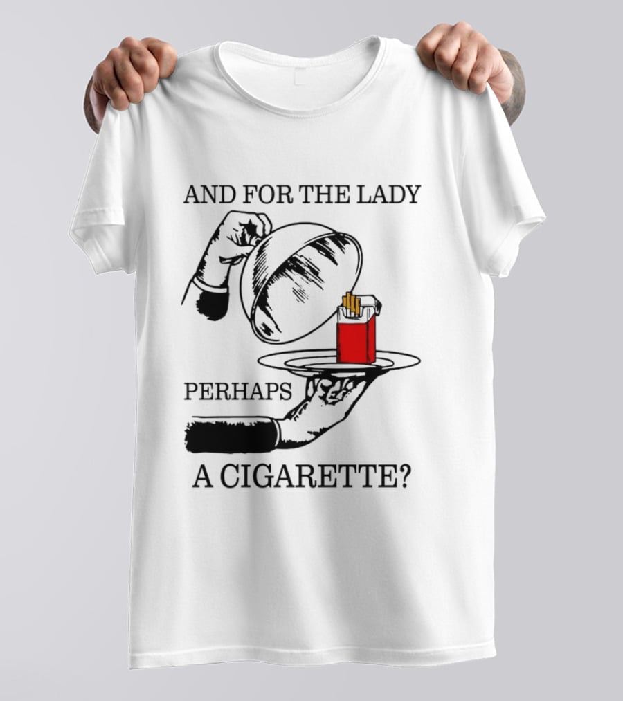 And For The Lady Perhaps A Cigarette T-Shirt