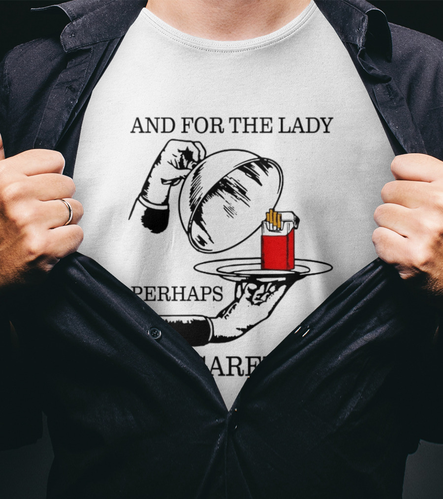 And For The Lady Perhaps A Cigarette T-Shirt