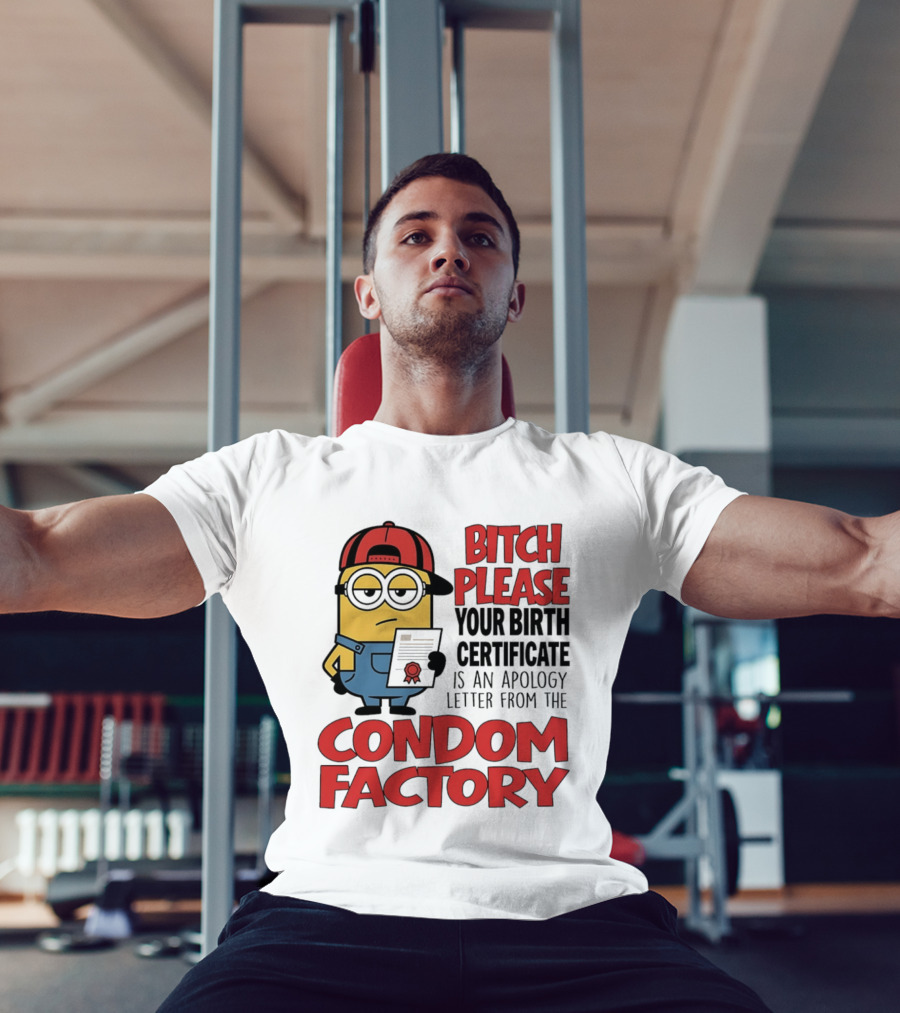Bitch Please Your Birth Certificate Is An Apology Letter From The Condom Factory Minion T-Shirt