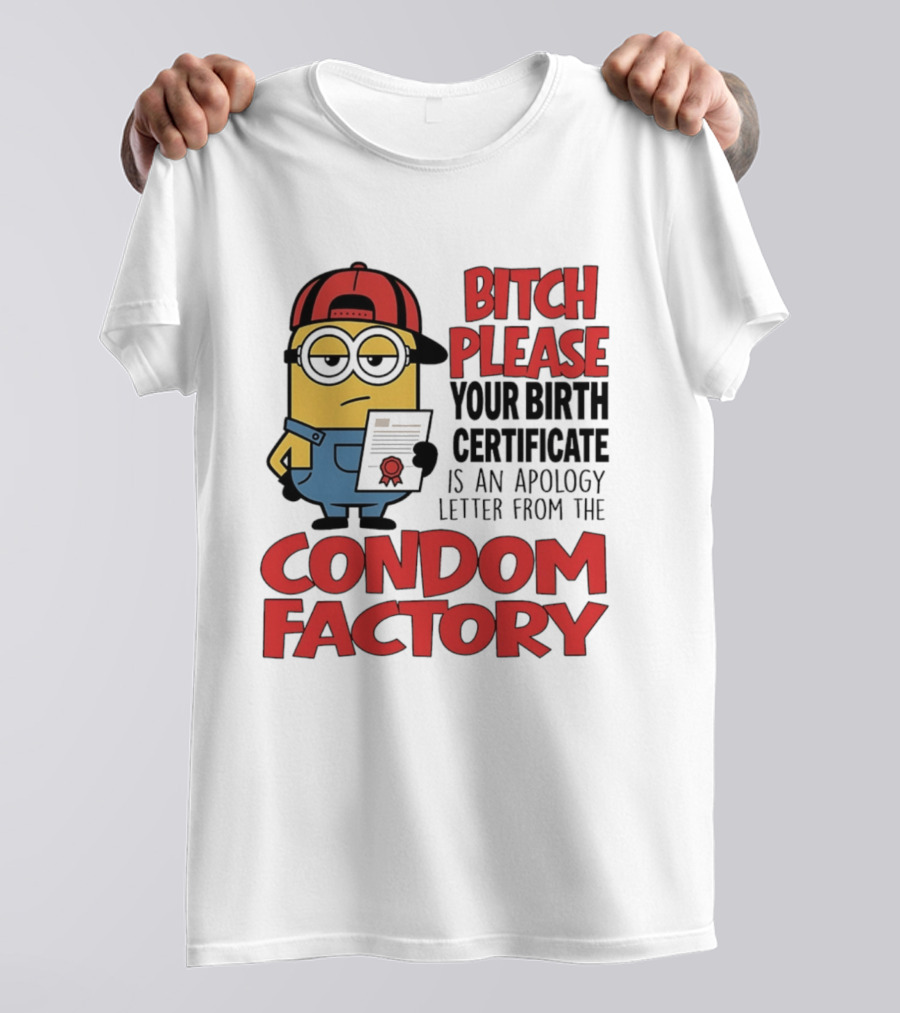 Bitch Please Your Birth Certificate Is An Apology Letter From The Condom Factory Minion T-Shirt